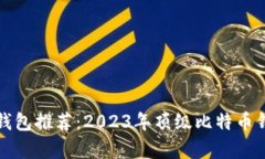 最优比特币钱包推荐：2023年顶级比特币钱包对比