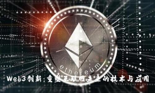 Web3创新：重塑互联网未来的技术与应用