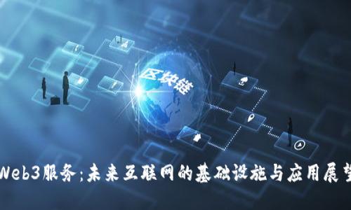 Web3服务：未来互联网的基础设施与应用展望