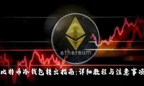 比特币冷钱包转出指南：详细教程与注意事项