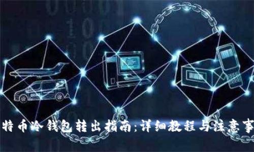比特币冷钱包转出指南：详细教程与注意事项