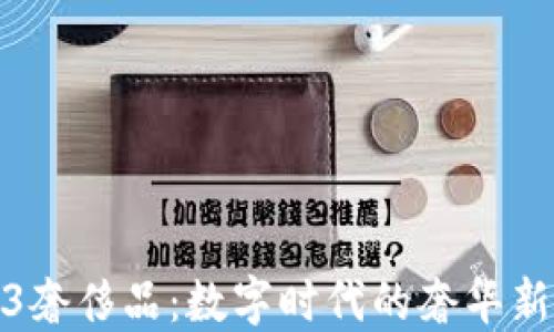 
Web3奢侈品：数字时代的奢华新定义