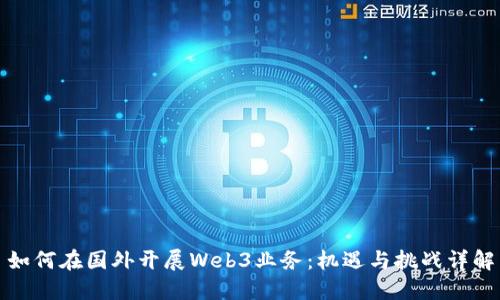 如何在国外开展Web3业务：机遇与挑战详解