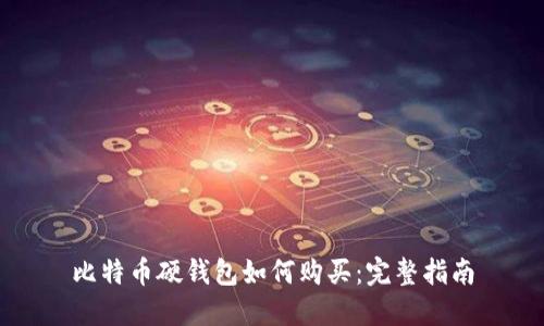 比特币硬钱包如何购买：完整指南