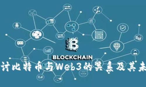 深入探讨比特币与Web3的关系及其未来发展