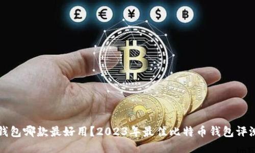 比特币钱包哪款最好用？2023年最佳比特币钱包评测与推荐
