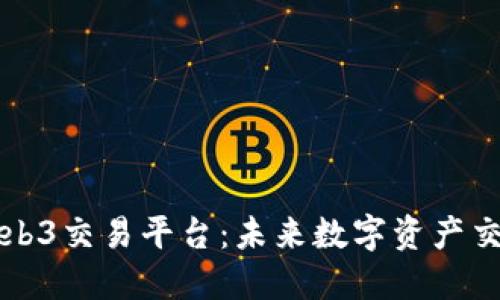 深入探讨Web3交易平台：未来数字资产交易的新境界