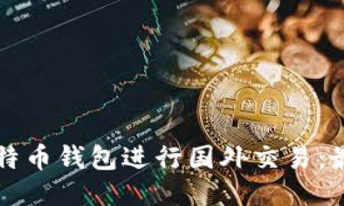 如何使用比特币钱包进行国外交易：最全面的指南