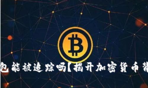 比特币钱包能被追踪吗？揭开加密货币背后的真相