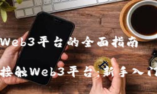 接触Web3平台的全面指南

如何接触Web3平台：新手入门指南