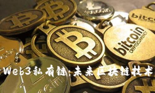 深入解析Web3私有链：未来区块链技术的新形态