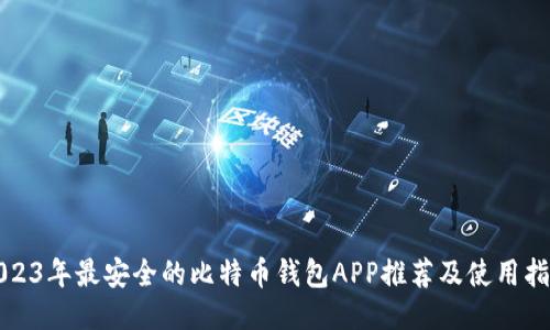 2023年最安全的比特币钱包APP推荐及使用指南