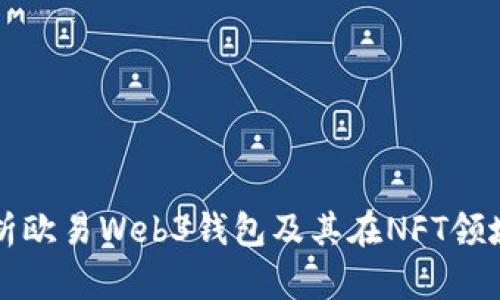 全面解析欧易Web3钱包及其在NFT领域的应用