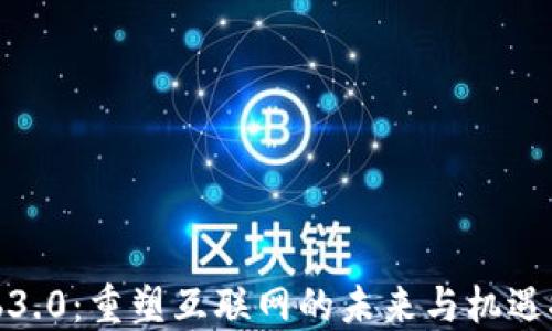 
Web3.0：重塑互联网的未来与机遇探讨