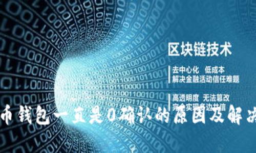 比特币钱包一直是0确认的原因及解决方案