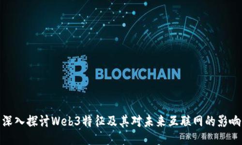 深入探讨Web3特征及其对未来互联网的影响