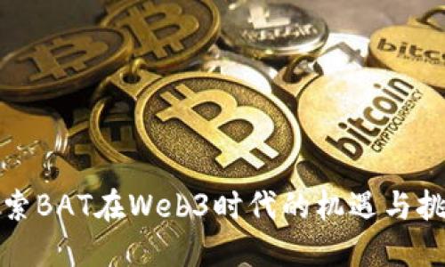 探索BAT在Web3时代的机遇与挑战
