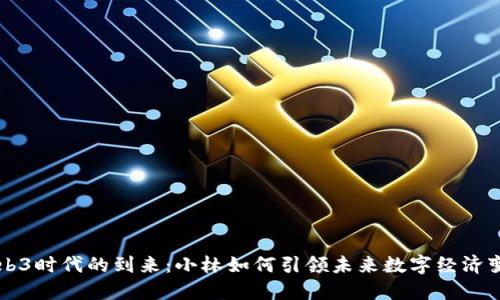 Web3时代的到来：小林如何引领未来数字经济变革