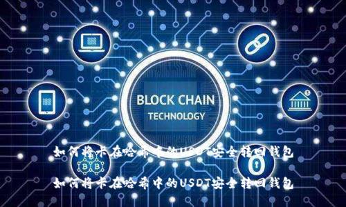 如何将卡在哈希中的USDT安全转回钱包

如何将卡在哈希中的USDT安全转回钱包