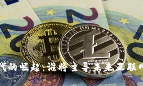 Web3时代的崛起：谁将主导未来互联网的变革?