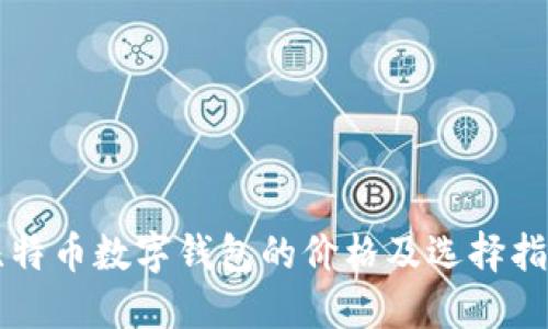 比特币数字钱包的价格及选择指南