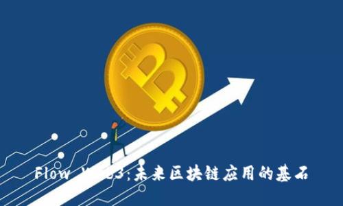 Flow Web3：未来区块链应用的基石