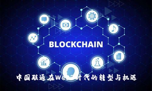 中国联通在Web3时代的转型与机遇