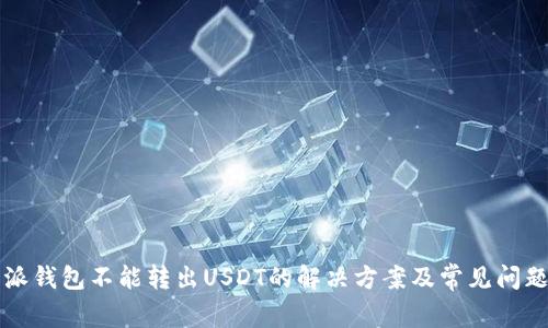 比特派钱包不能转出USDT的解决方案及常见问题解答