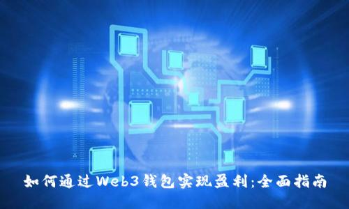 如何通过Web3钱包实现盈利：全面指南