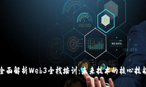 全面解析Web3全栈培训：未来技术的核心技能