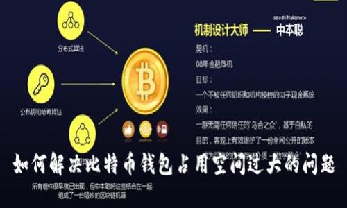 如何解决比特币钱包占用空间过大的问题