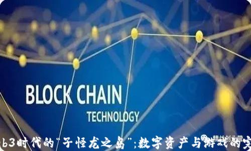 
探索Web3时代的“子怪龙之岛”：数字资产与游戏的完美结合