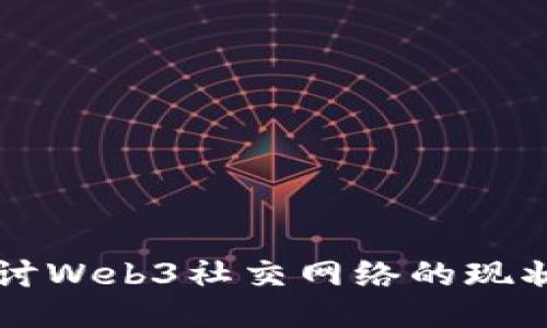 深入探讨Web3社交网络的现状与未来