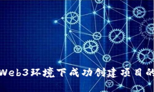 : 如何在Web3环境下成功创建项目的完整指南