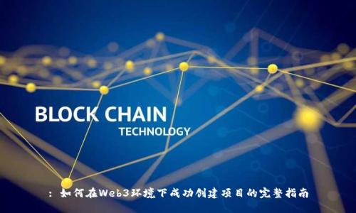 : 如何在Web3环境下成功创建项目的完整指南