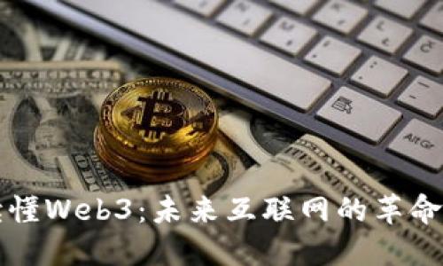 一文读懂Web3：未来互联网的革命性转变