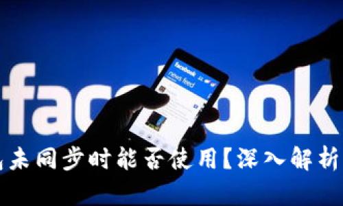 比特币钱包未同步时能否使用？深入解析与操作指南