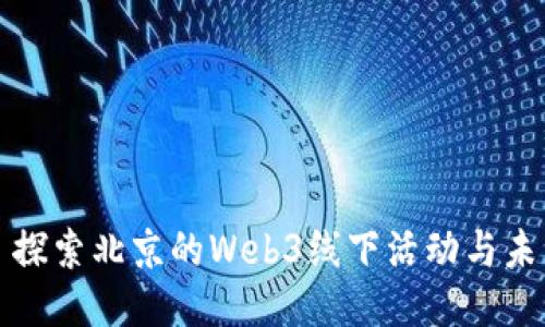 Title: 探索北京的Web3线下活动与未来趋势
