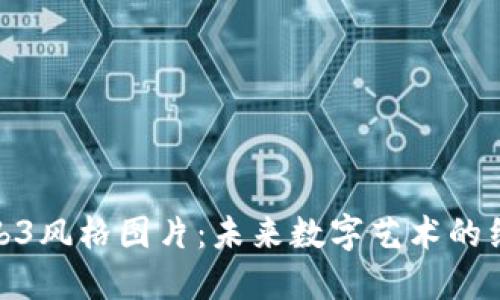 探索Web3风格图片：未来数字艺术的绚丽表达
