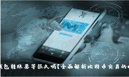 比特币钱包转账要等很久吗？全面解析比特币交易的时间因素