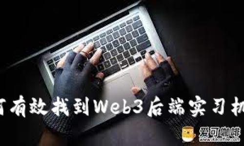 如何有效找到Web3后端实习机会？