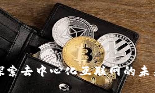 Web3：探索去中心化互联网的未来与应用
