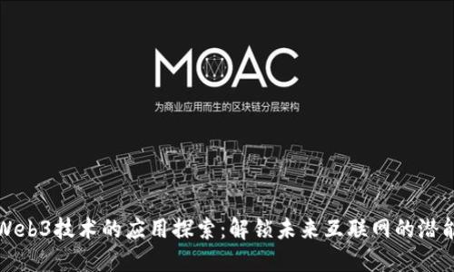 Web3技术的应用探索：解锁未来互联网的潜能