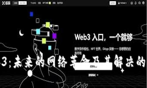 Web3：未来的网络革命及其解决的问题