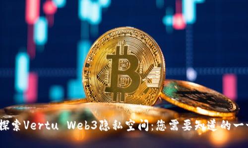 :探索Vertu Web3隐私空间：您需要知道的一切