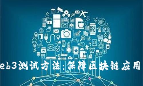 全面解析Web3测试方法：保障区块链应用质量的关键