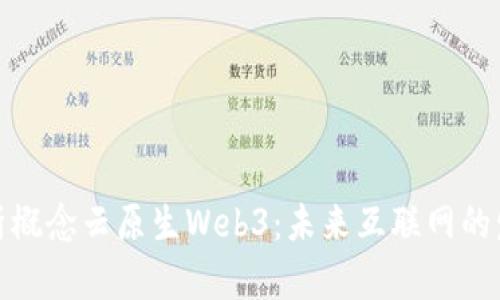 全面解析概念云原生Web3：未来互联网的发展趋势