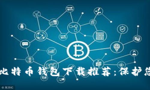 比较安全的比特币钱包下载推荐：保护您的数字资产