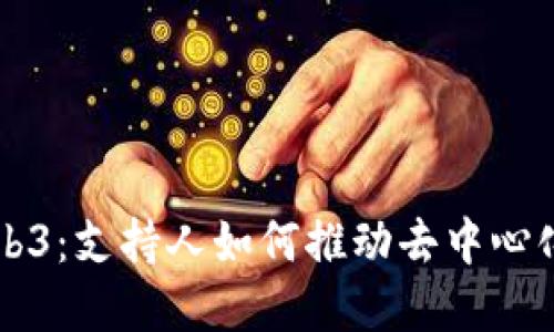 深入了解Web3：支持人如何推动去中心化网络的未来