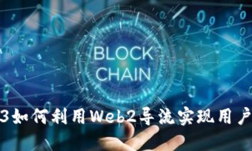 Web3如何利用Web2导流实现用户增长